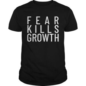 Fear Kills Growth Shirt